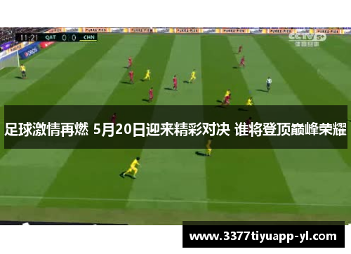 足球激情再燃 5月20日迎来精彩对决 谁将登顶巅峰荣耀