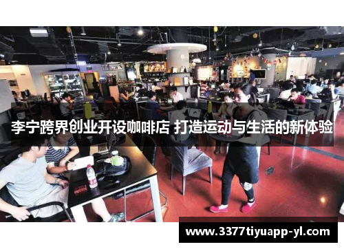 李宁跨界创业开设咖啡店 打造运动与生活的新体验