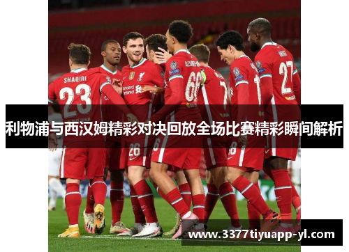 利物浦与西汉姆精彩对决回放全场比赛精彩瞬间解析